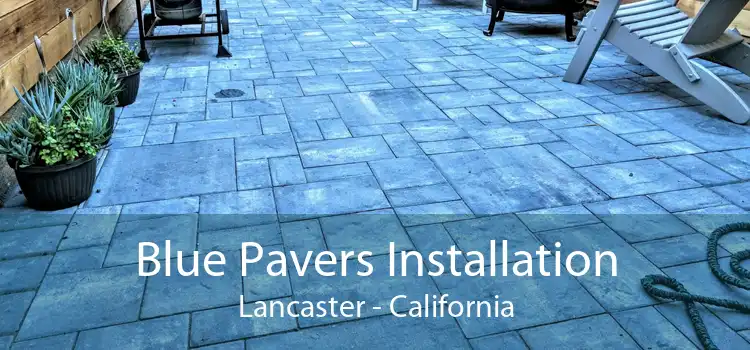 Blue Pavers Installation Lancaster - California