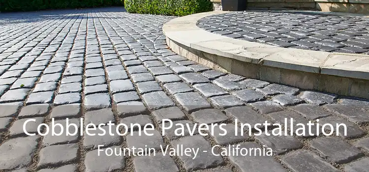 Cobblestone Pavers Installation Fountain Valley - California