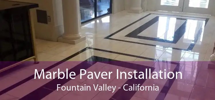 Marble Paver Installation Fountain Valley - California