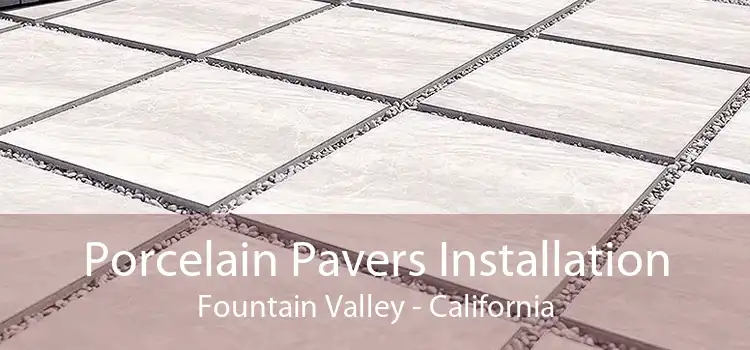 Porcelain Pavers Installation Fountain Valley - California